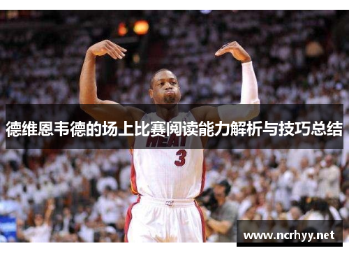 德维恩韦德的场上比赛阅读能力解析与技巧总结