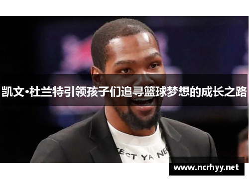 凯文·杜兰特引领孩子们追寻篮球梦想的成长之路