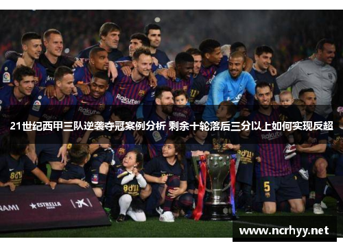 21世纪西甲三队逆袭夺冠案例分析 剩余十轮落后三分以上如何实现反超