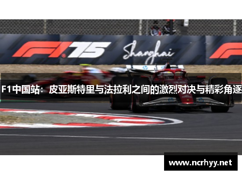 F1中国站：皮亚斯特里与法拉利之间的激烈对决与精彩角逐