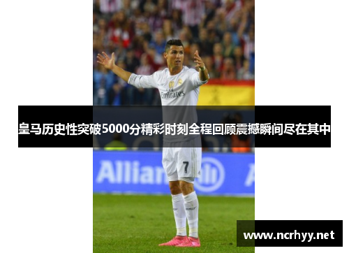 皇马历史性突破5000分精彩时刻全程回顾震撼瞬间尽在其中