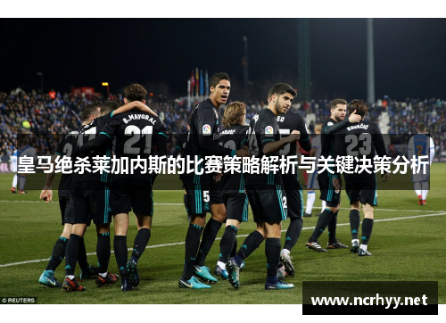 皇马绝杀莱加内斯的比赛策略解析与关键决策分析