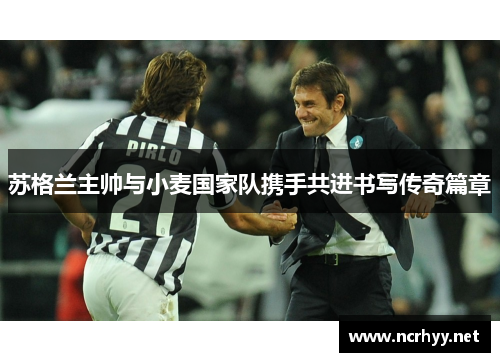 苏格兰主帅与小麦国家队携手共进书写传奇篇章