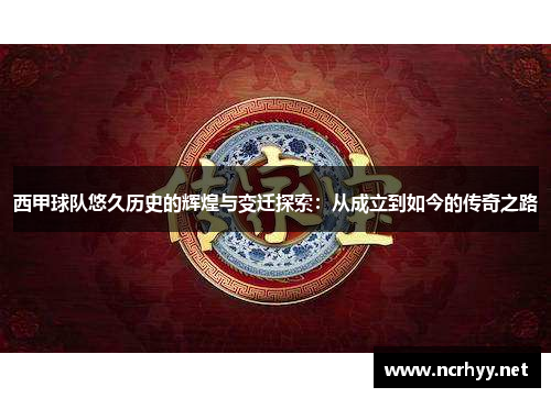 西甲球队悠久历史的辉煌与变迁探索：从成立到如今的传奇之路