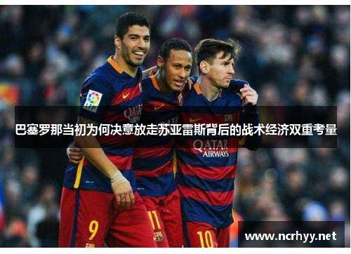 巴塞罗那当初为何决意放走苏亚雷斯背后的战术经济双重考量