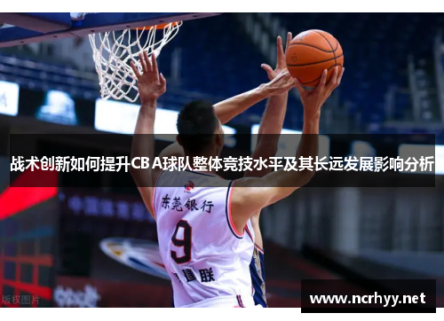 战术创新如何提升CBA球队整体竞技水平及其长远发展影响分析