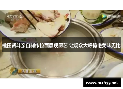 桃田贤斗亲自制作拉面展现厨艺 让观众大呼惊艳美味无比 桃田贤斗亲自制作拉面展现厨艺 让观众大呼惊艳美味无比